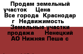 Продам земельный участок  › Цена ­ 570 000 - Все города, Краснодар г. Недвижимость » Земельные участки продажа   . Ненецкий АО,Нижняя Пеша с.